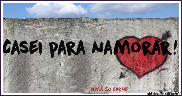 Casei para namorar! 