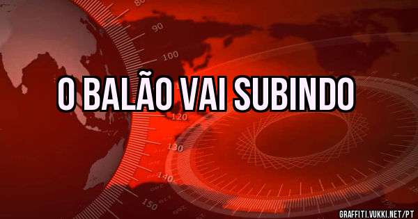 O BALÃO VAI SUBINDO
