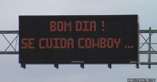 Bom Dia !
Se cuida Cowboy ...
