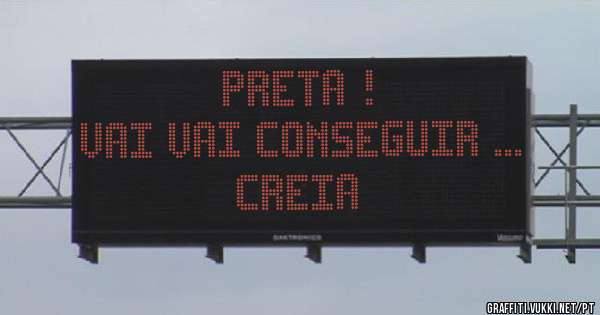 Preta !
Vai vai conseguir ...
Creia 