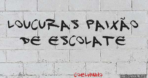 Loucuras Paixão de Escolate 