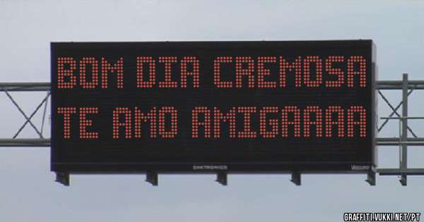 Bom dia cremosa te amo amigaaaa