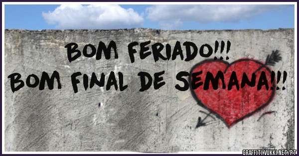 Bom Feriado!!!
Bom Final de Semana!!!