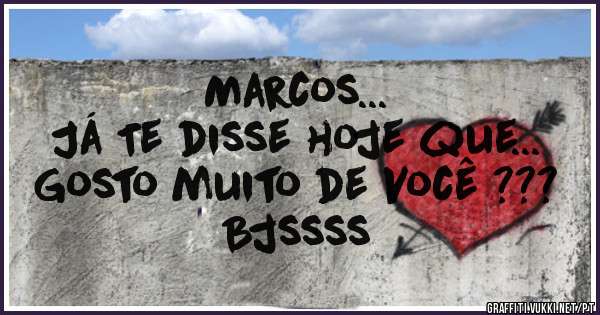 Marcos...
Já Te disse hoje que...
Gosto muito de Você ??? 

Bjssss