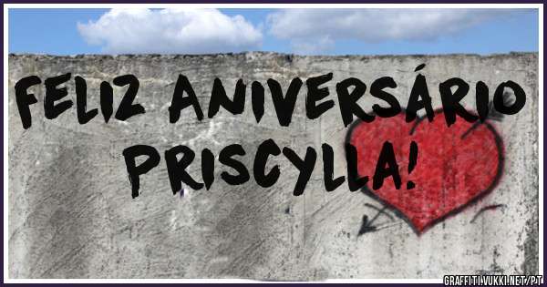Feliz Aniversário Priscylla!
