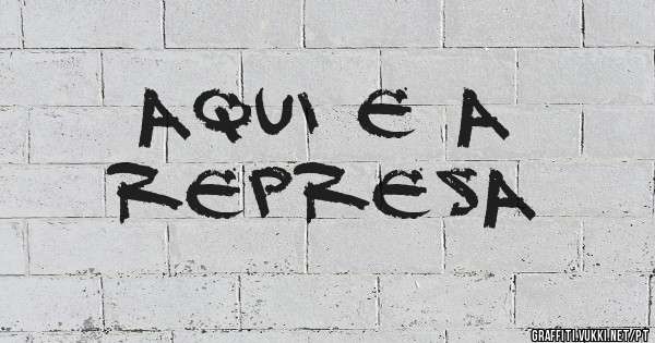 Aqui e a 
Represa