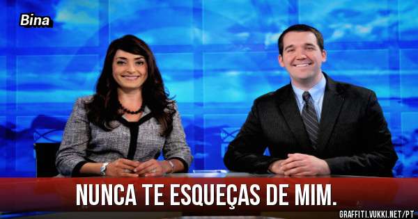 Nunca te esqueças de mim.