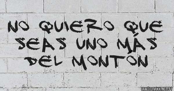 No quiero que seas uno más del montón 