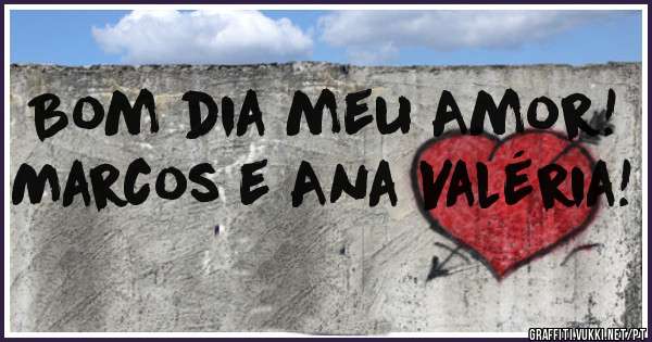 Bom dia meu Amor!

Marcos e Ana Valéria!