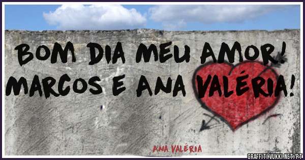 Bom dia Meu Amor!

Marcos e Ana Valéria!