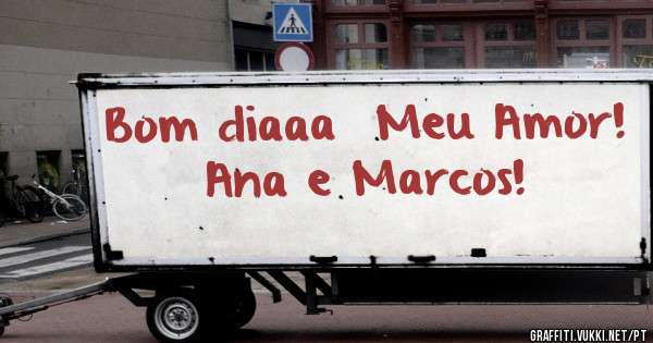 Bom diaaa  Meu Amor!
Ana e Marcos!
