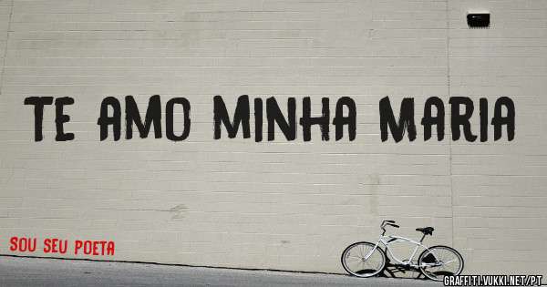 Te amo minha Maria 
