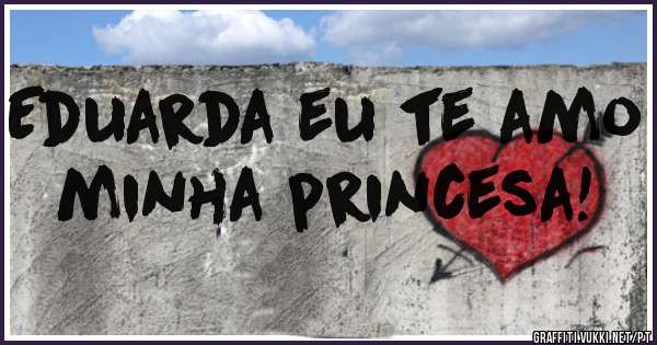 Eduarda eu te amo 
minha princesa! 