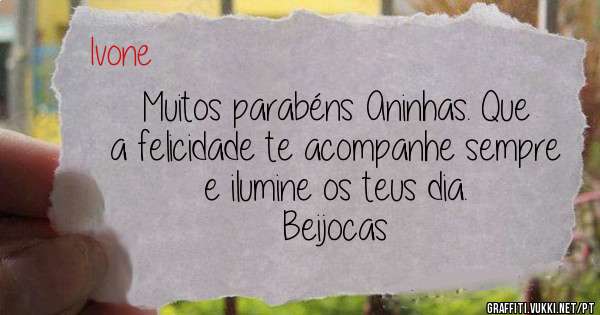 Muitos parabéns Aninhas. Que a felicidade te acompanhe sempre e ilumine os teus dia. 
Beijocas  