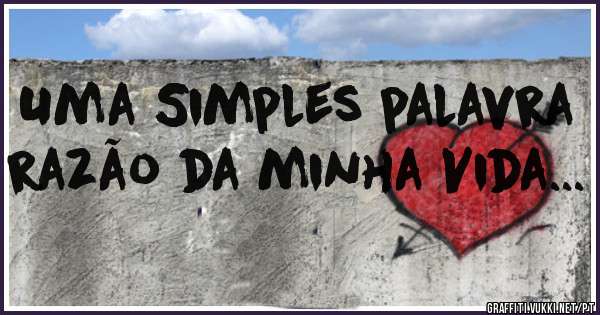 Uma Simples palavra razão da minha Vida...