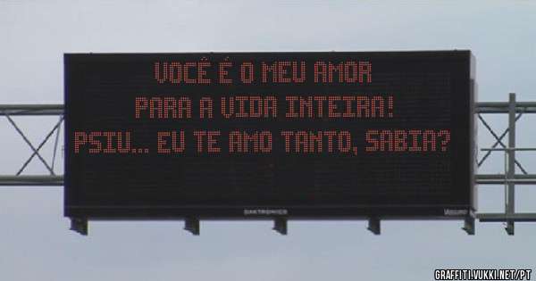 VOCÊ É O MEU AMOR
PARA A VIDA INTEIRA!
PSIU... EU TE AMO TANTO, SABIA?