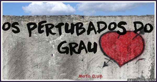 Os PERTUBADOS Do GRAU 
