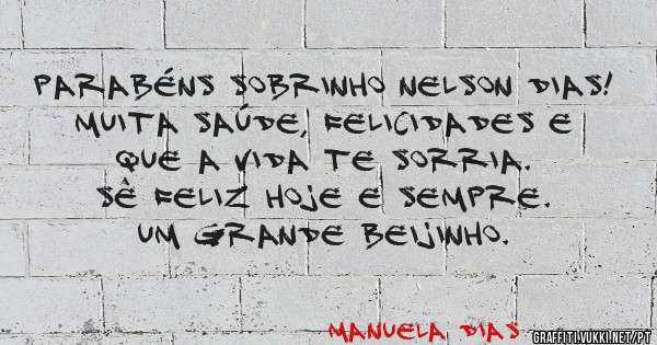 Parabéns sobrinho Nelson Dias! 
Muita saúde, felicidades e que a vida te sorria. 
Sê feliz hoje e sempre. 
Um grande beijinho. 