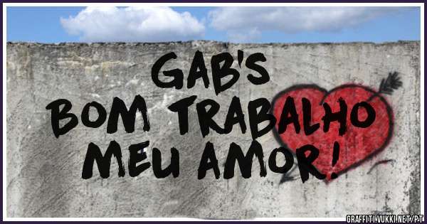 Gab's
Bom trabalho
meu amor!