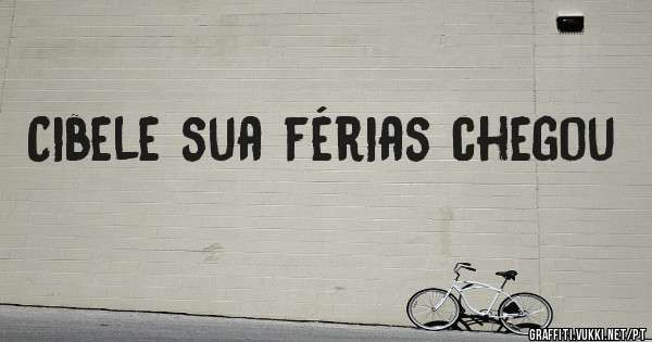 Cibele sua férias chegou 
