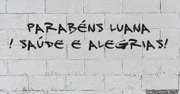 PARABÉNS LUANA ! SAÚDE E ALEGRIAS!