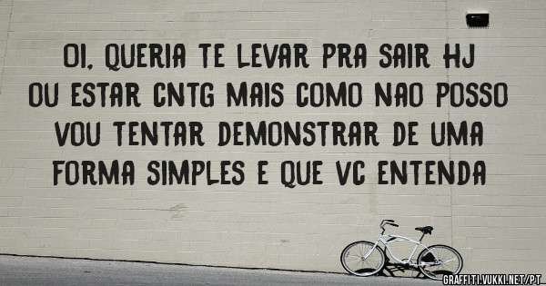 Oi, queria te levar pra sair hj ou estar cntg mais como nao posso vou tentar demonstrar de uma forma simples e que vc entenda
