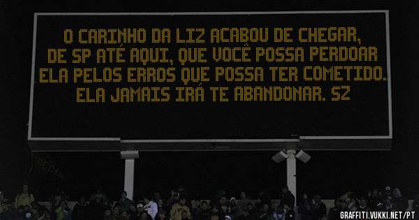 O carinho da Liz acabou de chegar, de SP até aqui, que você possa perdoar ela pelos erros que possa ter cometido. Ela jamais irá te abandonar. sz