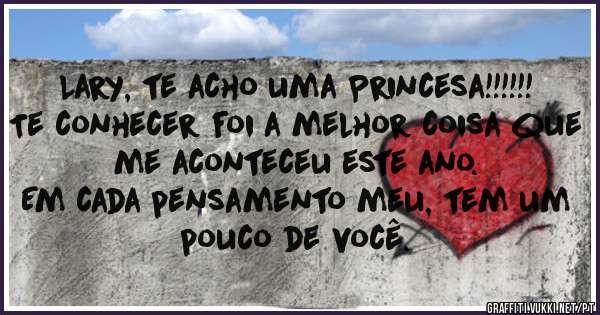 Lary, te acho uma Princesa!!!!!!
Te conhecer foi a melhor coisa que me aconteceu este ano.
Em cada pensamento meu, tem um pouco de você.


