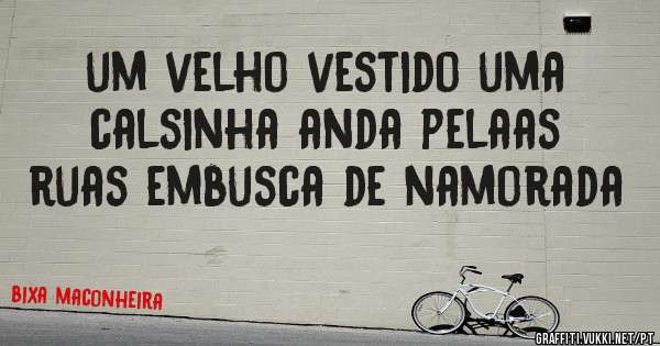 um velho vestido uma calsinha anda pelaas ruas embusca de namorada 