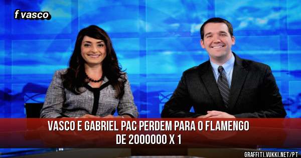 vasco e gabriel pac perdem para o flamengo de 2000000 x 1 