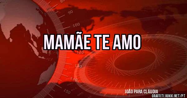 MAMÃE TE AMO 