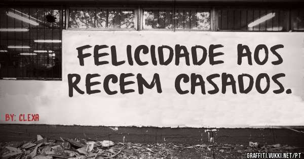 FELICIDADE AOS RECEM CASADOS.