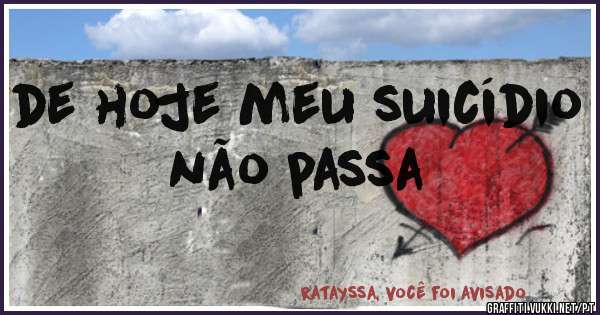 de hoje meu suicídio não passa