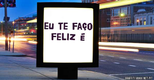 eu te faço feliz é