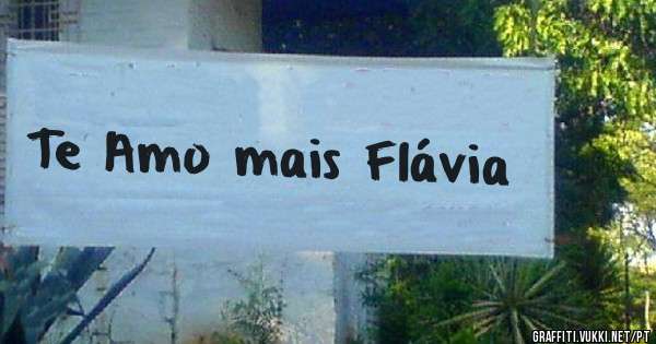 Te Amo mais Flávia 