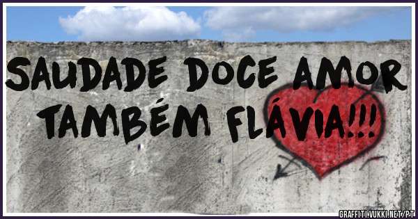 Saudade doce amor também Flávia!!!