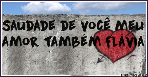 Saudade de você meu amor também Flávia 