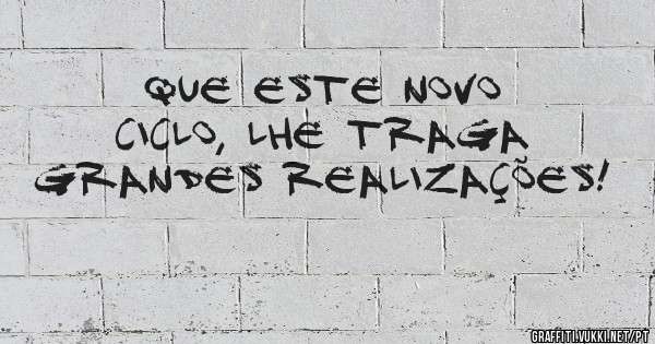 Que este novo ciclo, lhe traga grandes Realizações!
