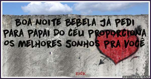 Boa noite Bebela Já Pedi Para Papai Do Céu Proporciona Os Melhores Sonhos Pra Você 