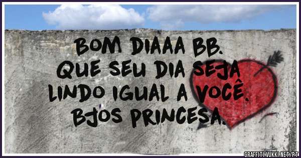 Bom diaaa bb.
Que seu dia seja
lindo igual a você. 
Bjos princesa.