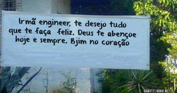 Irmã engineer, te desejo tudo que te faça  feliz. Deus te abençoe  hoje e sempre. Bjim no coração 