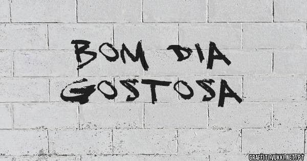 BOM DIA
GOSTOSA