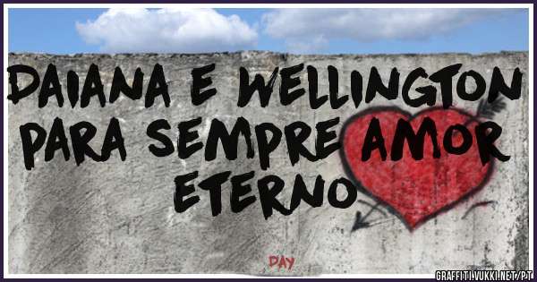 Daiana e Wellington  para sempre amor eterno