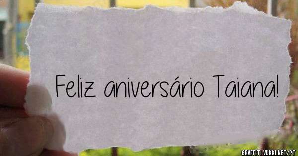 Feliz aniversário Taiana!