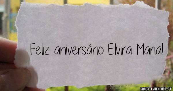 Feliz aniversário Elvira Maria!