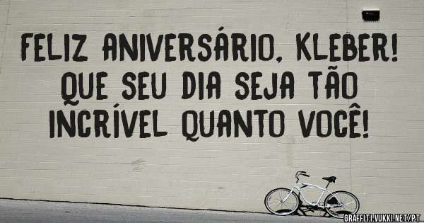 Feliz aniversário, Kleber! Que seu dia seja tão incrível quanto você!