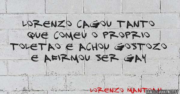 LORENZO CAGOU TANTO QUE COMEU O PROPRIO TOLETAO E ACHOU GOSTOZO E AFIRMOU SER GAY