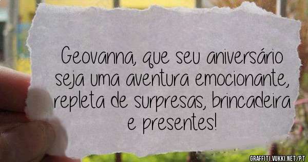 Geovanna, que seu aniversário seja uma aventura emocionante, repleta de surpresas, brincadeira e presentes!