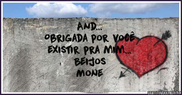 And...
Obrigada por você
existir pra mim...

Beijos 
Mone