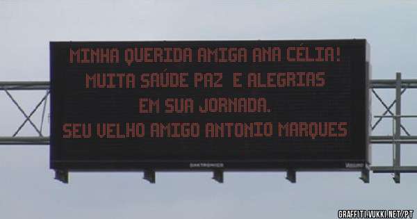 Minha querida amiga Ana Célia! Muita saúde paz  e alegrias em sua jornada.
Seu velho amigo Antonio Marques 